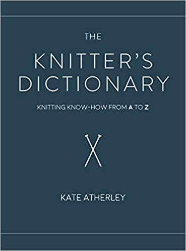 The Knitter's Dictionary: Knitting Know-How from A to Z