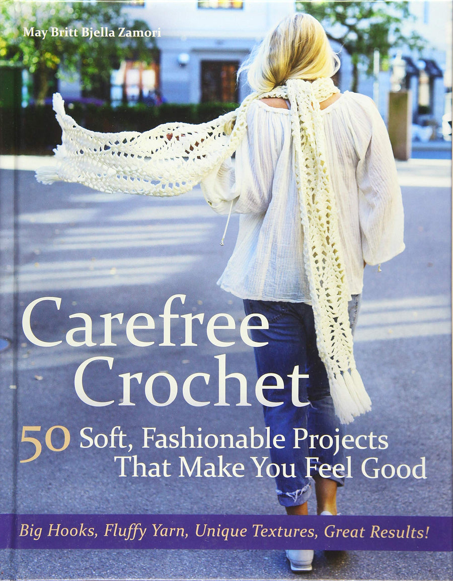 Carefree Crochet: 50 Soft, Fashionable Projects to Make You Feel Good