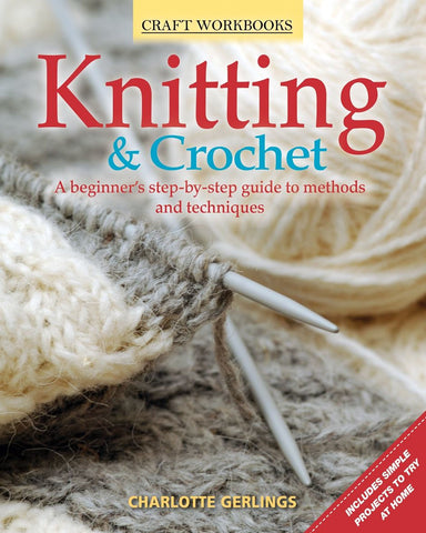 Knitting & Crochet - A Beginner's Step by Step guide to methods and techniques